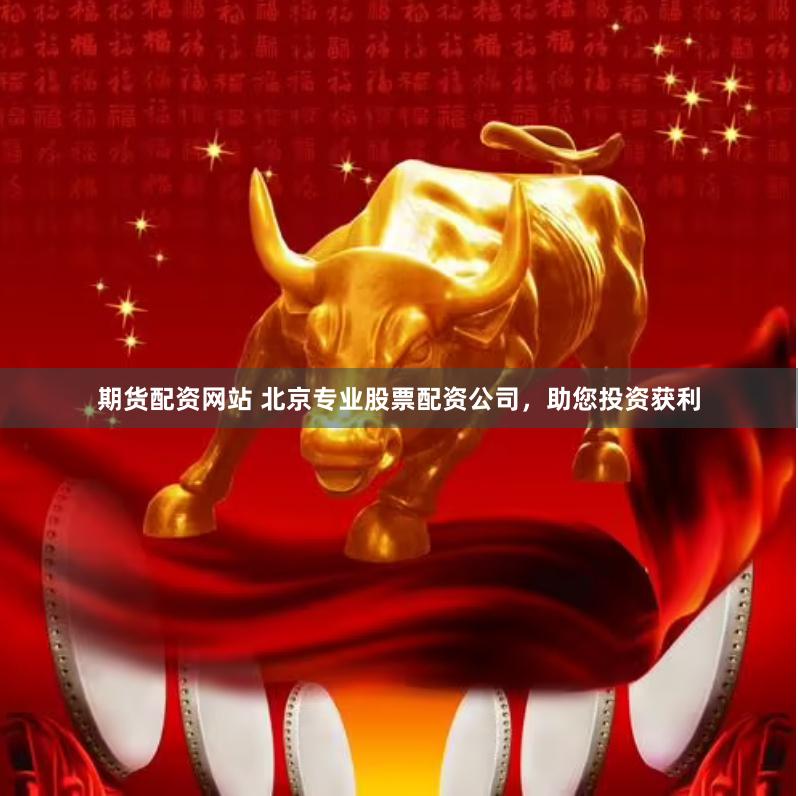 期货配资网站 北京专业股票配资公司，助您投资获利