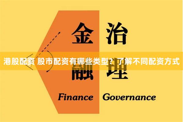 港股配资 股市配资有哪些类型？了解不同配资方式