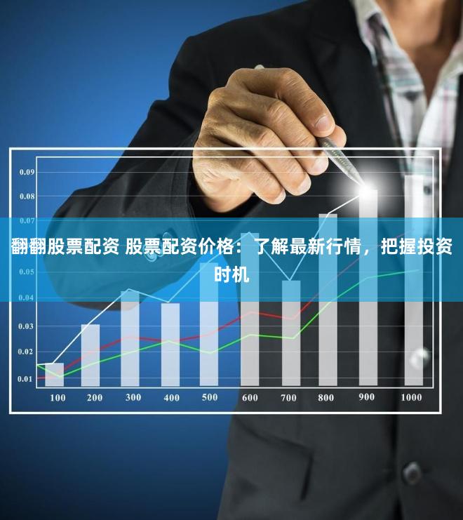 翻翻股票配资 股票配资价格：了解最新行情，把握投资时机