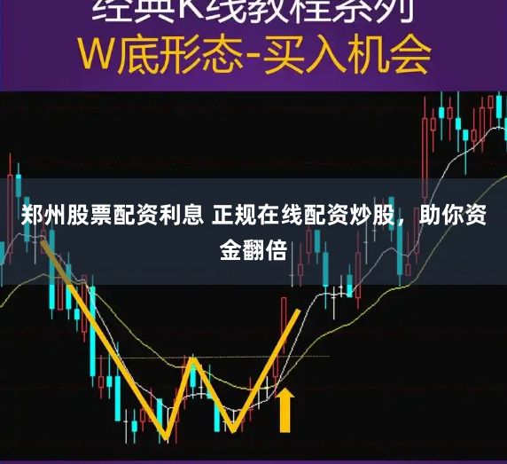 郑州股票配资利息 正规在线配资炒股，助你资金翻倍