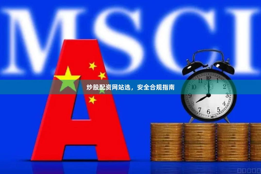 炒股配资网站选，安全合规指南