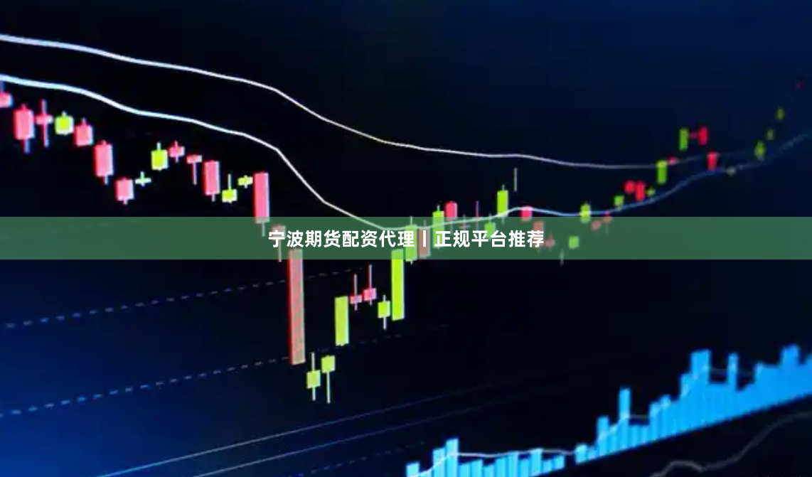 宁波期货配资代理丨正规平台推荐