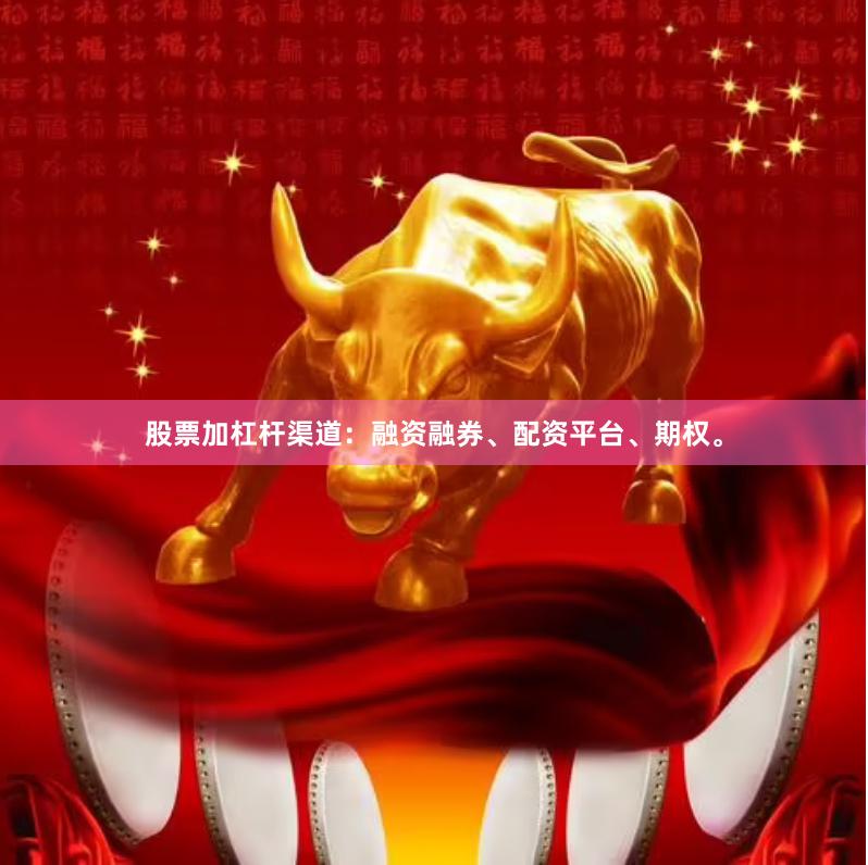 股票加杠杆渠道：融资融券、配资平台、期权。