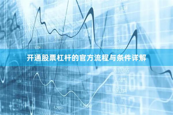 开通股票杠杆的官方流程与条件详解