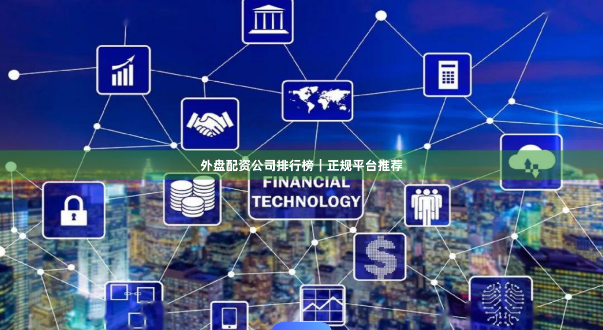 外盘配资公司排行榜｜正规平台推荐